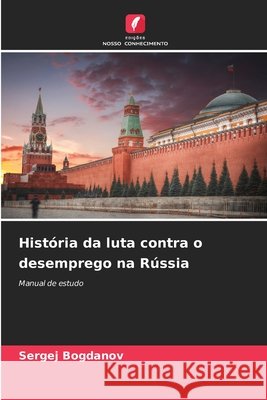 História da luta contra o desemprego na Rússia Bogdanov, Sergej 9786209653995 Edições Nosso Conhecimento - książka