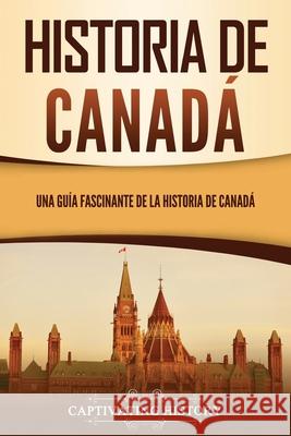 Historia de Canadá: Una guía fascinante de la historia de Canadá Captivating History 9781637165683 Captivating History - książka