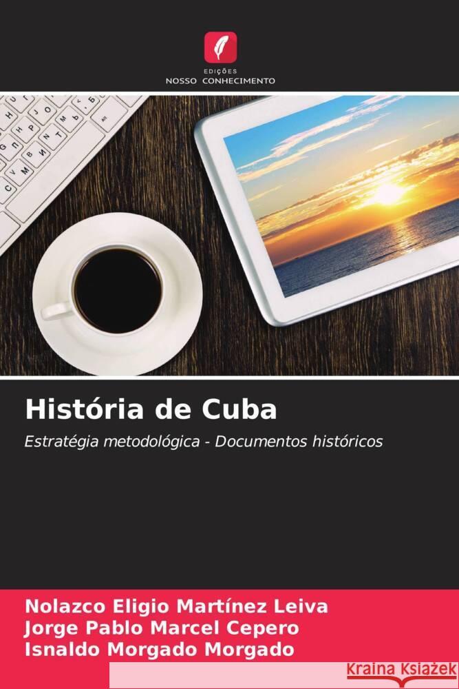 História de Cuba Martínez Leiva, Nolazco Eligio, Marcel Cepero, Jorge Pablo, Morgado Morgado, Isnaldo 9786206359982 Edições Nosso Conhecimento - książka