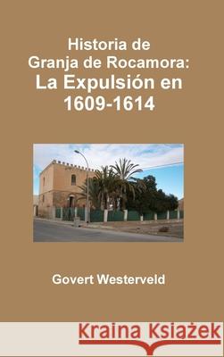 Historia De Granja De Rocamora: La Expulsion En 1609-1614 Govert Westerveld 9781326851453 Lulu.com - książka