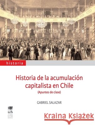 Historia de la acumulación capitalista en Chile Salazar, Gabriel 9789562825443 Lom Ediciones - książka