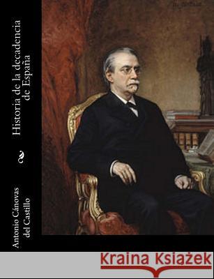 Historia de la decadencia de España Canovas Del Castillo, Antonio 9781546680567 Createspace Independent Publishing Platform - książka