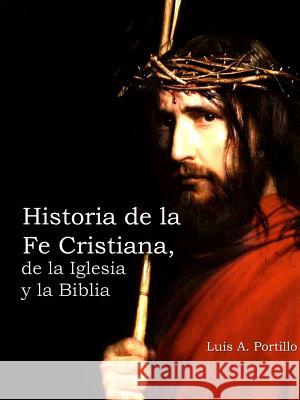 Historia de la Fe Cristiana, de la Biblia & la Iglesia Luis A Portillo 9781624073809 Doubleday Books - książka