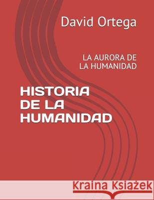 Historia de la Humanidad: La Aurora de la Humanidad David Ortega, Ligia Alvarez 9798730892354 Independently Published - książka