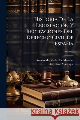Historia De La Legislación Y Recitaciones Del Derecho Civil De España, Volume 3 De Montesa, Amalio Marichalar 9781144344342  - książka