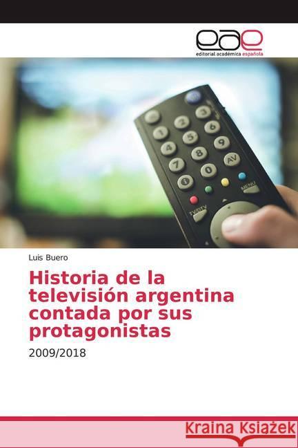 Historia de la televisión argentina contada por sus protagonistas : 2009/2018 Buero, Luis 9786200374059 Editorial Académica Española - książka