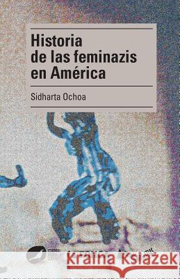 Historia de las feminazis en América Ochoa, Sidharta 9781492884477 Createspace - książka