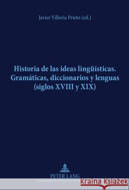 Historia de Las Ideas Lingueísticas: Gramáticas, Diccionarios Y Lenguas (Siglos XVIII Y XIX) Villoria Prieto, Javier 9783631612958 Lang, Peter, Gmbh, Internationaler Verlag Der - książka