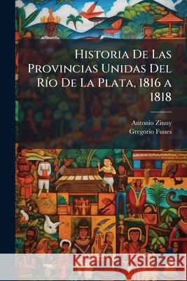 Historia De Las Provincias Unidas Del Río De La Plata, 1816 a 1818 Zinny, Antonio 9781144098399  - książka
