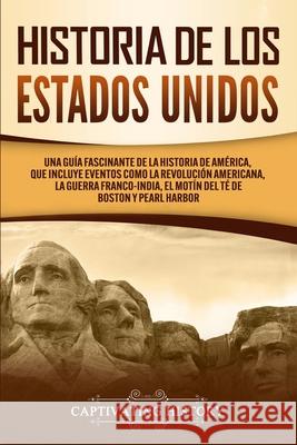 Historia de los Estados Unidos: Una guía fascinante de la historia de América, que incluye eventos como la Revolución americana, la guerra franco-indi History, Captivating 9781647487089 Captivating History - książka