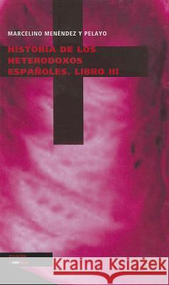 Historia de los Heterodoxos Espanoles, Libro III Marcelino Menende 9788499537054 Linkgua - książka