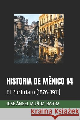 Historia de Mèxico 14: El Porfiriato (1876-1911) Muñoz Ibarra, Josè Àngel 9798185649237 Independently Published - książka