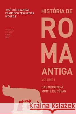 História de Roma Antiga I: das origens à morte de César de Oliveira, Francisco 9789892609591 Imprensa Da Universidade de Coimbra - książka