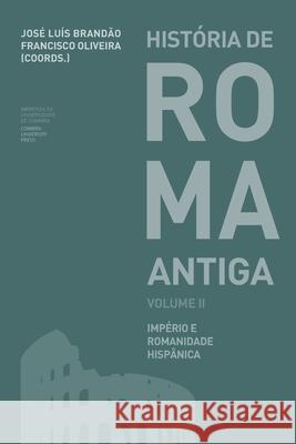 História de Roma Antiga Volume II: Império e Romanidade Hispânica Oliveira, Francisco 9789892617817 Imprensa Da Universidade de Coimbra / Coimbra - książka