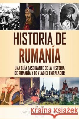 Historia de Rumanía: Una guía fascinante de la historia de Rumanía y de Vlad el Empalador History, Captivating 9781637163061 Captivating History - książka