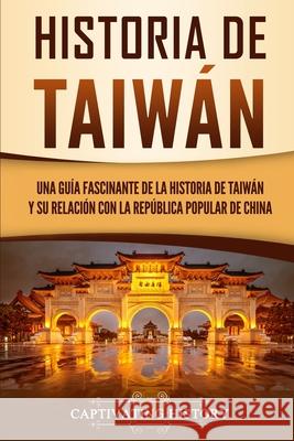 Historia de Taiwán: Una guía fascinante de la historia de Taiwán y su relación con la República Popular de China History, Captivating 9781647484040 Captivating History - książka