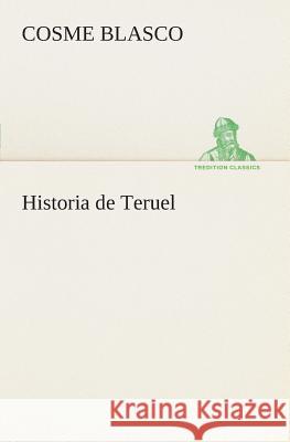 Historia de Teruel Cosme Blasco 9783849525484 Tredition Classics - książka