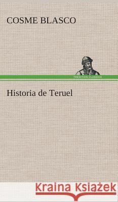 Historia de Teruel Cosme Blasco 9783849527150 Tredition Classics - książka