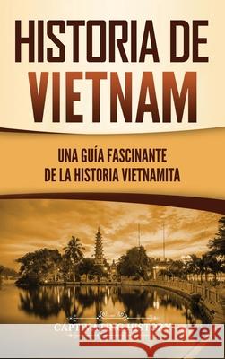 Historia de Vietnam: Una Guía Fascinante de la Historia Vietnamita History, Captivating 9781637162545 Captivating History - książka