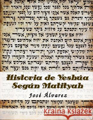 Historia de Yeshua Segun Matityah Jose a. Alvarez 9781490924373 Createspace - książka