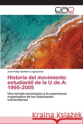 Historia del movimiento estudiantil de la U.de.A: 1995-2005 Qunitero Leguizamon, Juan Felipe 9783659044298 Editorial Academica Espanola - książka
