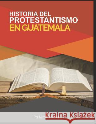 Historia del Protestantismo En Guatemala Mirna Taracena 9781729406700 Independently Published - książka