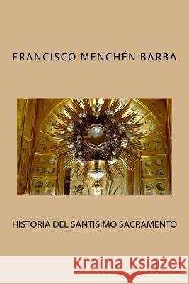 Historia del Santisimo Sacramento Francisco Menchen Barba 9781534667839 Createspace Independent Publishing Platform - książka