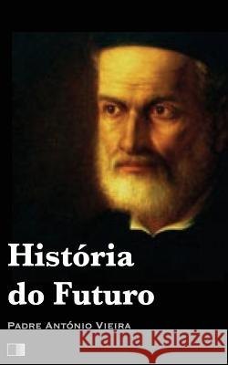 História do Futuro Vieira, Padre Antonio 9781537293585 Createspace Independent Publishing Platform - książka