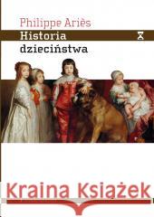 Historia dzieciństwa Dziecko i rodzina w czasach.. Philippe Aris 9788367020213 Aletheia - książka