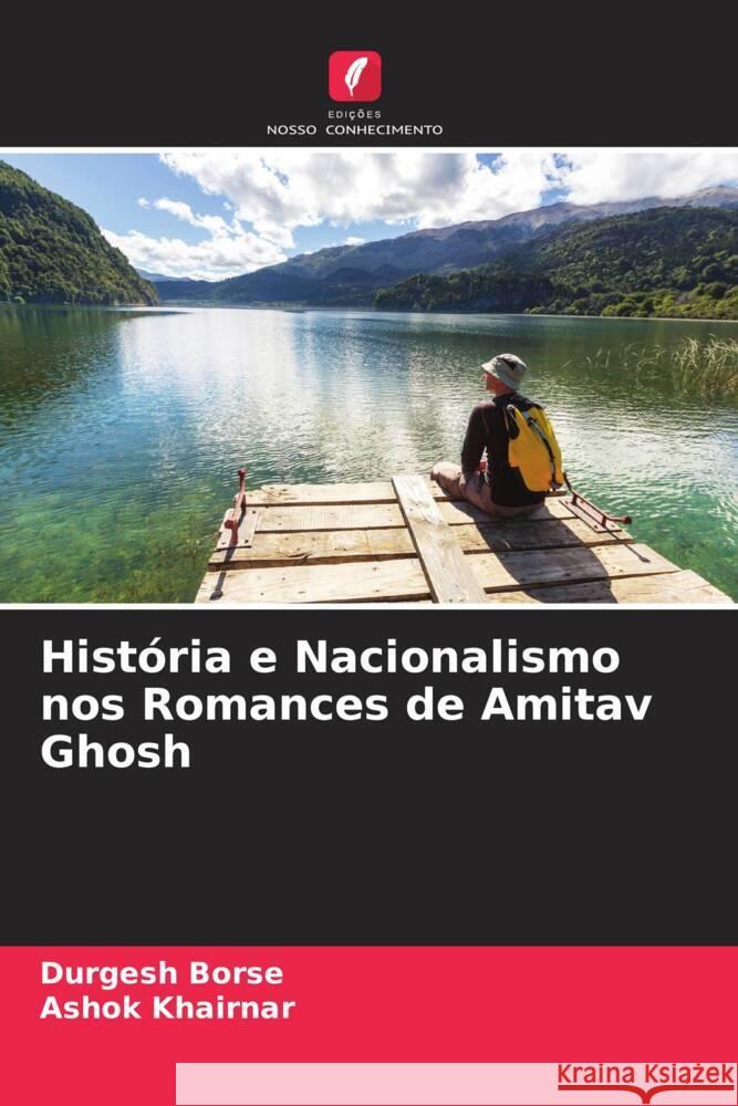 História e Nacionalismo nos Romances de Amitav Ghosh Borse, Durgesh, Khairnar, Ashok 9786204537474 Edições Nosso Conhecimento - książka