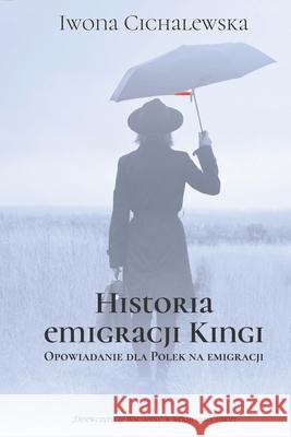 Historia emigracji Kingi: Opowiadanie dla Polek na emigracji Iwona Cichalewska 9788397447905 Ika Edition - książka