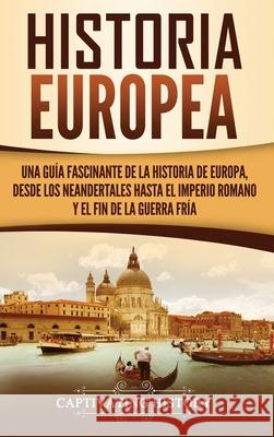 Historia Europea: Una Guía Fascinante de la Historia de Europa, desde los Neandertales hasta el Imperio Romano y el Fin de la Guerra Frí History, Captivating 9781647487140 Captivating History - książka