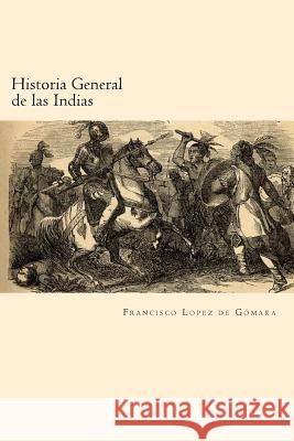 Historia General de las Indias (Spanish Edition) Gomara, Francisco Lopez De 9781539807544 Createspace Independent Publishing Platform - książka