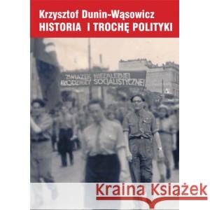 Historia i trochę polityki KRZYSZTOF DUNIN-WĄSOWICZ 9788389603401 LAMPA I ISKRA BOŻA - książka