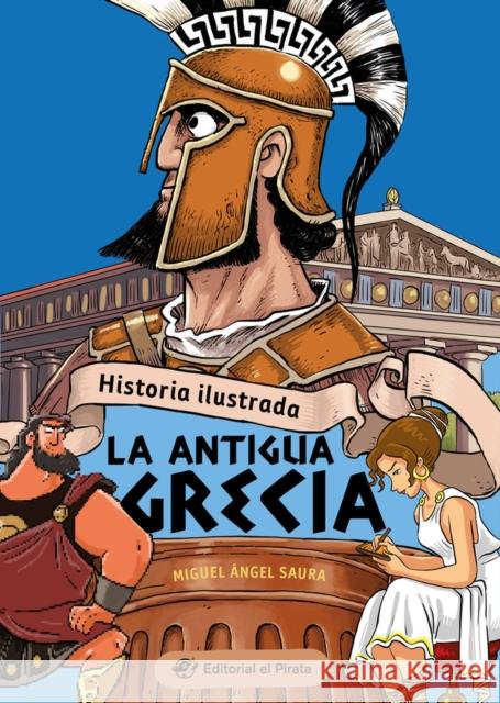 Historia Ilustrada - La antigua Grecia Miguel Angel Saura 9788419898104 Editorial El Pirata - książka