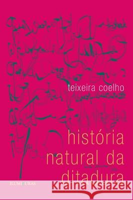 História natural da ditadura Coelho, Teixeira 9788573212464 Editora Iluminuras Ltda. - książka