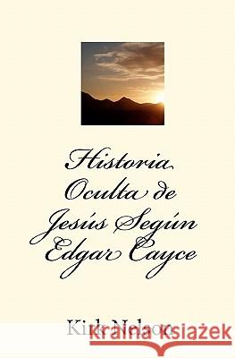 Historia Oculta de Jesús Según Edgar Cayce Nelson, Kirk 9781453787267 Createspace - książka