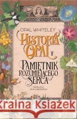 Historia Opal. Pamiętnik rozumiejącego serca Opal Whiteley 9788395234972 Kosmos Kosmos - książka