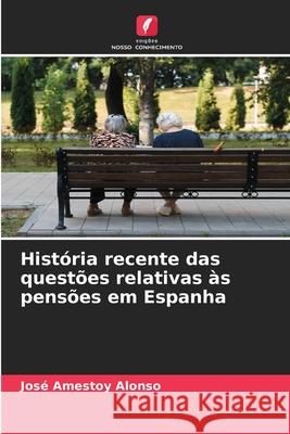 História recente das questões relativas às pensões em Espanha Amestoy Alonso, José 9786209024054 Edições Nosso Conhecimento - książka