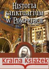 Historia Sanktuarium w Pompejach Bartolo Longo 9788363110598 Rosemaria - książka