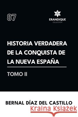 Historia verdadera de la conquista de la Nueva España (Tomo II) Díaz del Castillo, Bernal 9798892674133 Coleccion Erandique - książka
