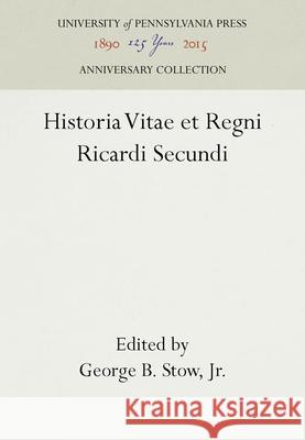 Historia Vitae Et Regni Ricardi Secundi George B. Stow, Jr.   9780812277180 University of Pennsylvania Press - książka