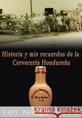 Historia Y Mis Recuerdos De La Cerveceria Hondurena Holsen II, Paul J. 9781530456116 Createspace Independent Publishing Platform - książka