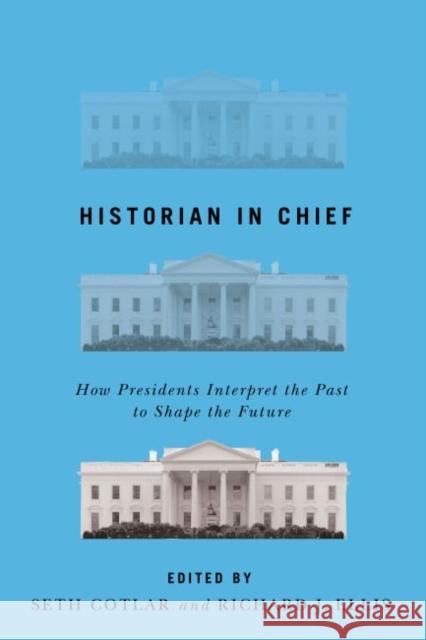 Historian in Chief: How Presidents Interpret the Past to Shape the Future Seth Cotlar Richard J. Ellis 9780813942520 University of Virginia Press - książka