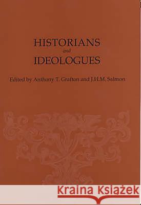 Historians and Ideologues: Studies in Early Modern Intellectual History Anthony Grafton J. H. M. Salmon 9781580460811 University of Rochester Press - książka