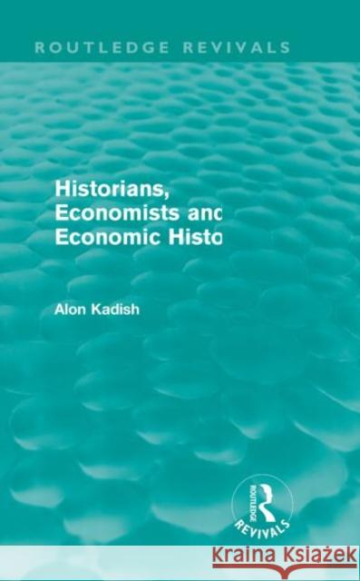 Historians, Economists, and Economic History Alon Kadish   9780415613972 Taylor and Francis - książka
