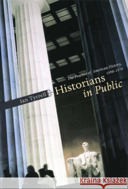 Historians in Public: The Practice of American History, 1890-1970 Tyrrell, Ian 9780226821931 University of Chicago Press - książka