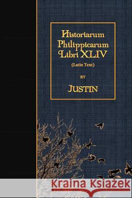 Historiarum Philippicarum Libri XLIV: Latin Text Justin 9781523924493 Createspace Independent Publishing Platform - książka