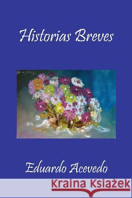 Historias Breves Eduardo Acevedo 9781453618660 Createspace - książka