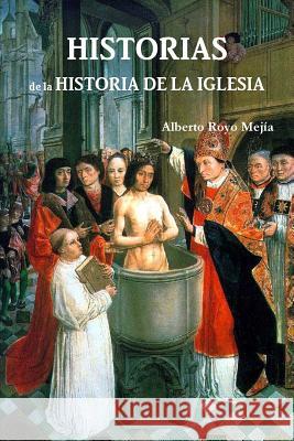 Historias de la Historia de la Iglesia Royo Mejía, Alberto 9781447792451 Lulu.com - książka